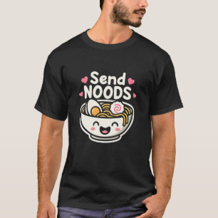 Send Noods Funny Kawaii Ramen Bowl Cute Foodie Pun T-Shirt