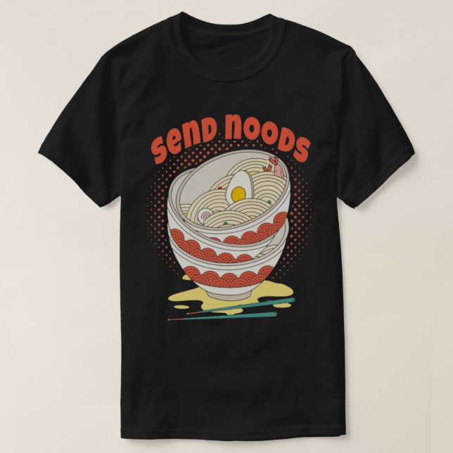 Send Noods Ramen Noodle Bowl Food Humour T-Shirt (Design Front)