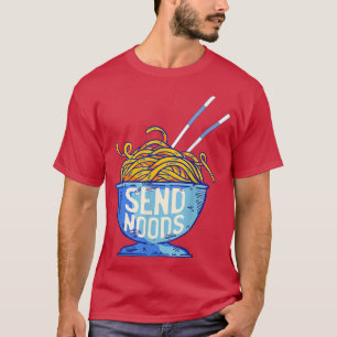 Send Noods Shirt - Funny Noodle Ramen Lover 1531