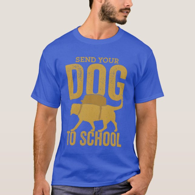 Send Your Dogo School Dograiner Job Saying funny b T-Shirt (Front)