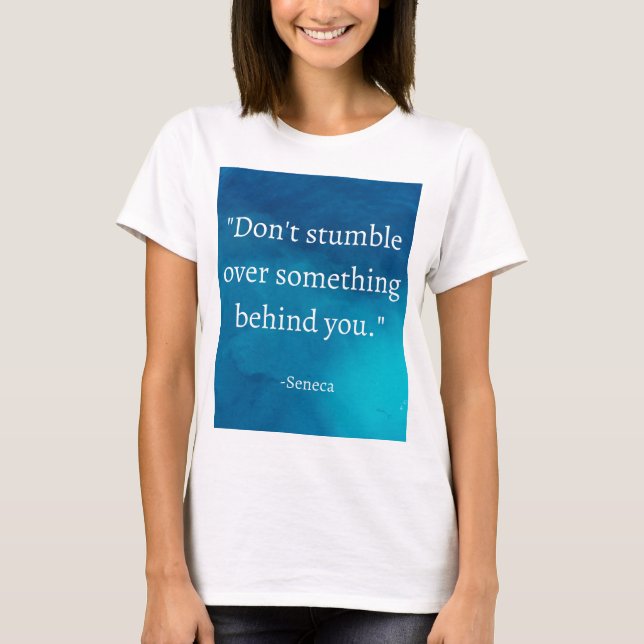 Seneca: Focus Forward, Don't Stumble on Past T-Shirt (Front)