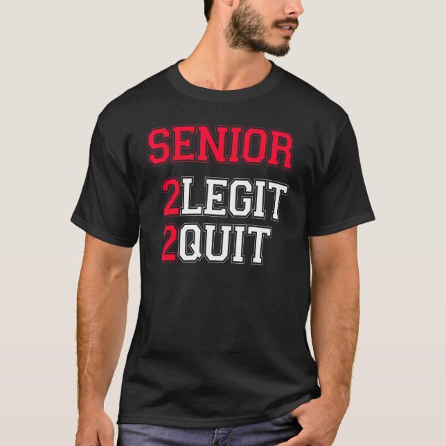 Senior 2 Legit 2 Quit Quote T-Shirt (Front)