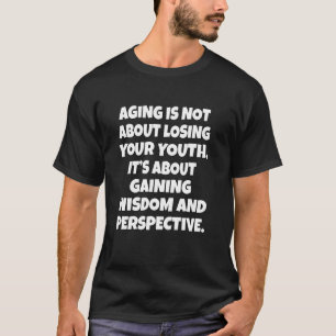 Senior Citizen Humour Aging Is Not About Losing Yo T-Shirt