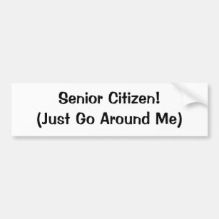 Senior Citizen! (Just Go Around Me) Bumper Sticker