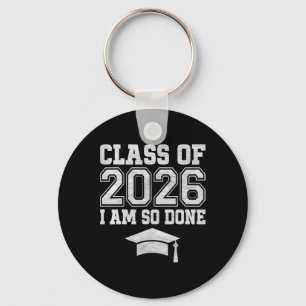 Senior Graduation - Cl Of 2026 I Am So Done Key Ring