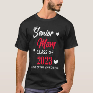 Senior Mum Class Of 2023 I'M Not Crying You'Re Cry T-Shirt