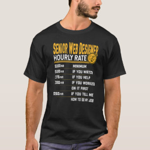 Senior Web Designer Hourly Rate Senior Web Develo T-Shirt