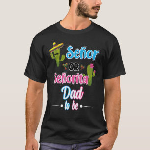 Senor Or Senorita Dad To Be Mexican Fiesta Gender T-Shirt