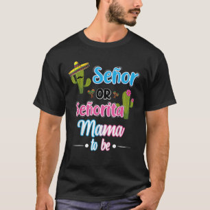 Senor Or Senorita Mama To Be Mexican Fiesta Gender T-Shirt