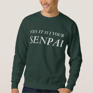 SENPAI!!!! SWEATSHIRT