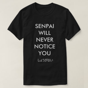 SENPAI WILL NEVER NOTICE YOU... しょうがない T-Shirt