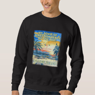 Sense of Direction Leads Me to the Beach 1 Sweatshirt