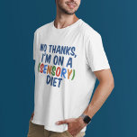 Sensory Diet T-Shirt<br><div class="desc">A funny gift for someone with sensory processing disorder. No thanks, I'm on a sensory diet.</div>