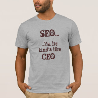 SEO...Ya, its kind'a like CEO T-Shirt