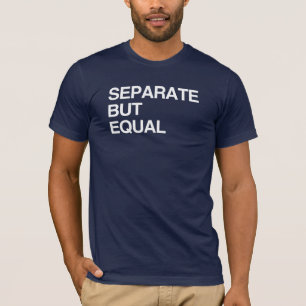SEPARATE BUT EQUAL T-Shirt
