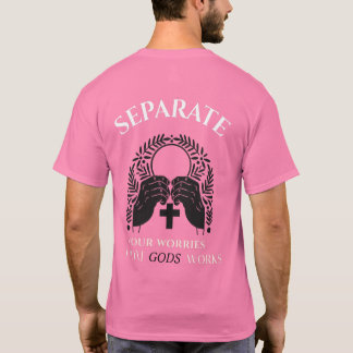 SEPARATE YOUR WORRIES FROM GODS WORKS T-Shirt