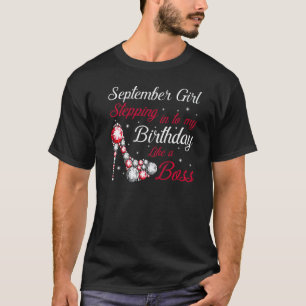 September Girl Stepping Into My Birthday Like A Bo T-Shirt
