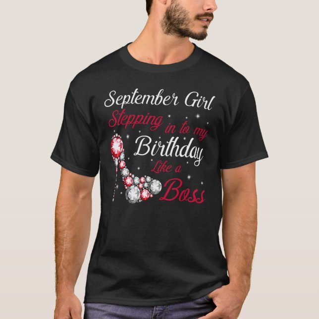 September Girl Stepping Into My Birthday Like A Bo T-Shirt (Front)