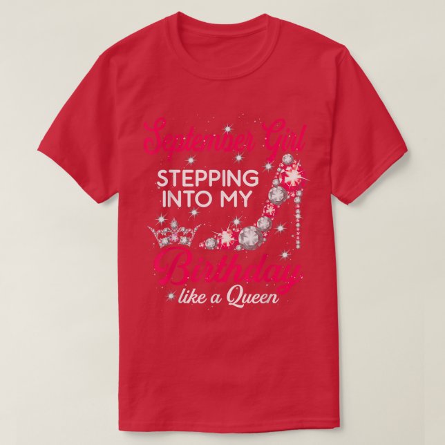 September Girl Stepping Into My Birthday Like A Qu T-Shirt (Design Front)