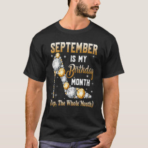 September Is My Birthday Month Yes The Whole Month T-Shirt