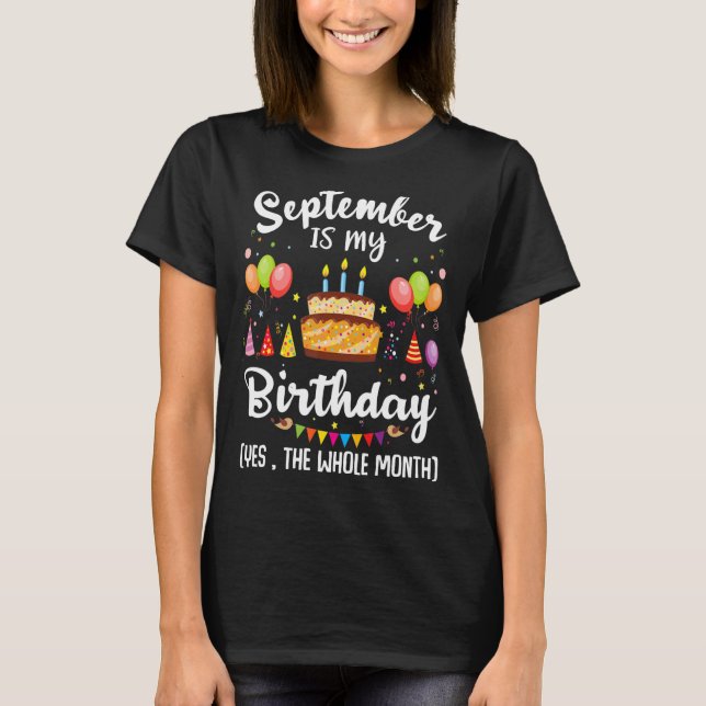 September Is My Birthday Yes The Whole Month Birth T-Shirt (Front)