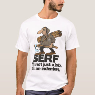 SERF: It's not just a job, it's an indenture. T-Shirt