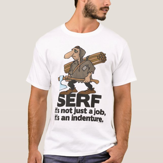SERF: It's not just a job, it's an indenture. T-Shirt (Front)