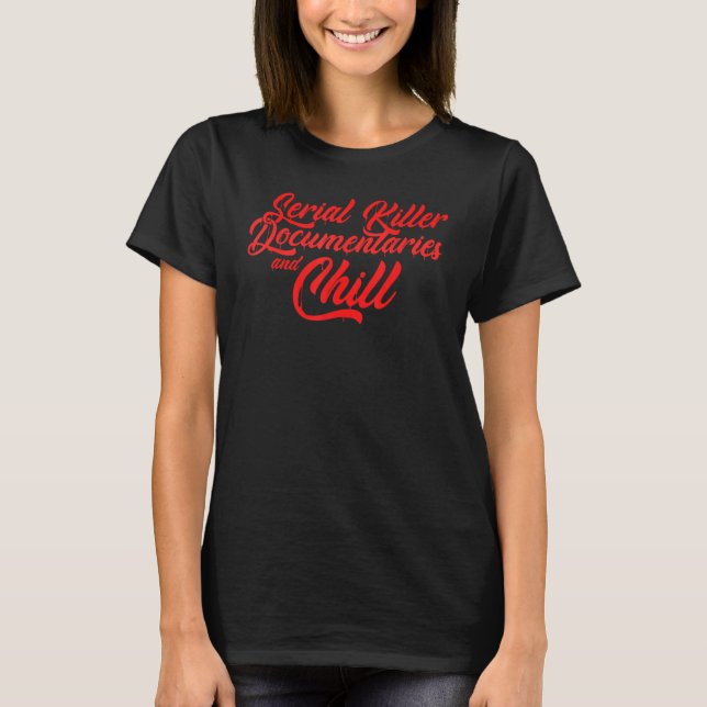 Serial killer documentaries and chill T-Shirt (Front)