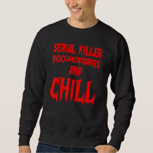 Serial Killer Documentaries And Chill True Crime S Sweatshirt