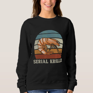 Serial Kriller Pun For A Seafood Fan Sweatshirt