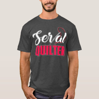 Serial Quilter Quilting Stitching Sewing Quilt Hob T-Shirt