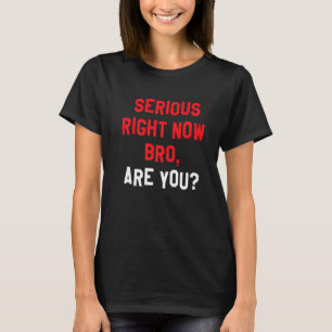 Serious Right Now Bro, Are You Funny Backwards Pre T-Shirt