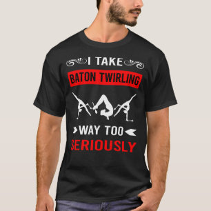 Seriously Baton Twirling Twirl Twirler T-Shirt