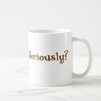 Seriously? Coffee Mug