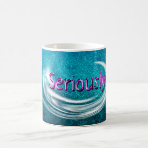 Seriously! Coffee Mug