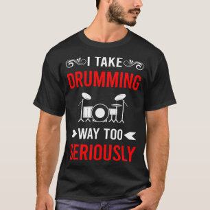 Seriously Drumming Drummer Drum Drums T-Shirt