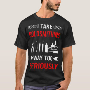 Seriously Goldsmithing Goldsmith T-Shirt