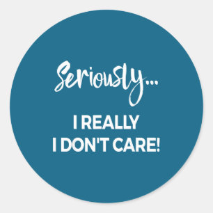 Seriously I Dont Care Tee Shirt Men Anxiety Tee Fu Classic Round Sticker