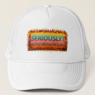Seriously Is that all Trucker Hat