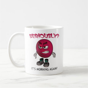 SERIOUSLY? IT'S MORNING AGAIN? COFFEE MUG