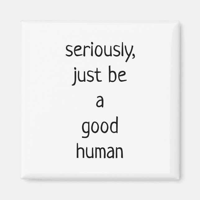 seriously just be a good human  magnet (Front)