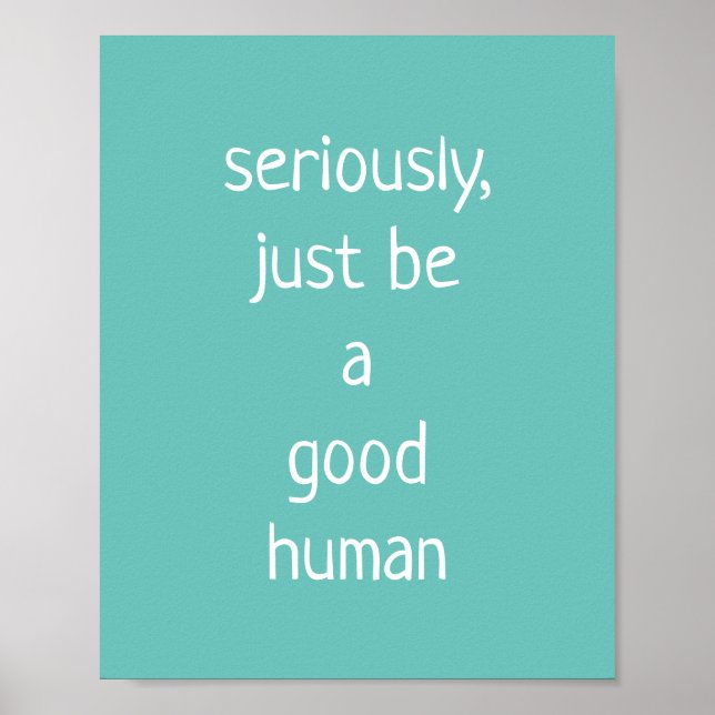 seriously just be a good human  poster (Front)