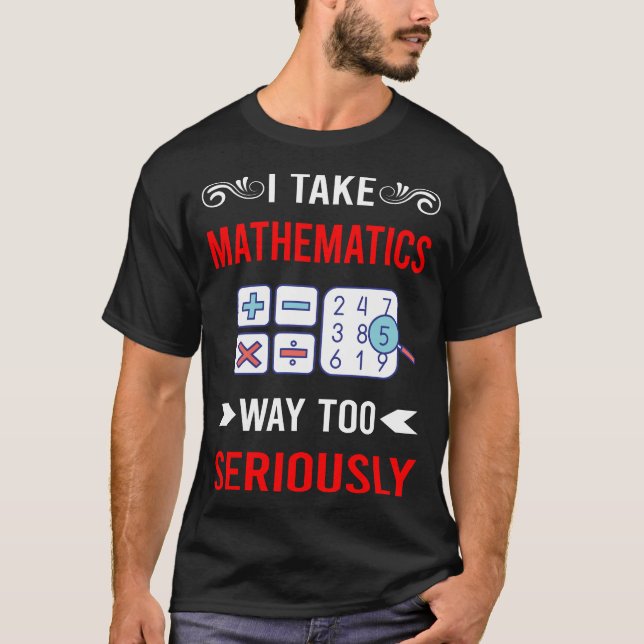 Seriously Mathematics Math Maths T-Shirt (Front)