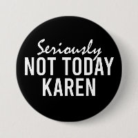 Seriously Not Today Karen Funny