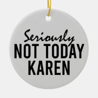 Seriously Not Today Karen Funny