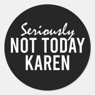 Seriously Not Today Karen Funny Classic Round Sticker