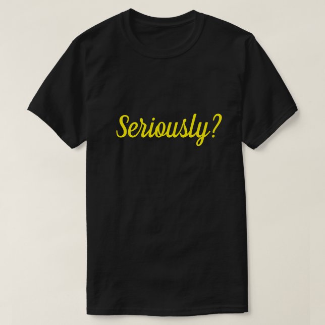 Seriously? T-Shirt (Design Front)