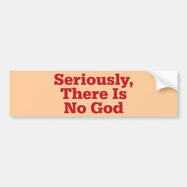 Seriously, There Is No God Bumper Sticker (Front)