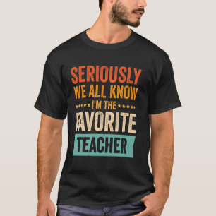 Seriously We All Know I'm The Favorite Teacher 1 T-Shirt