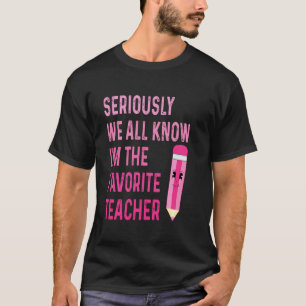 Seriously We All Know I'm The Favourite Teacher Fu T-Shirt